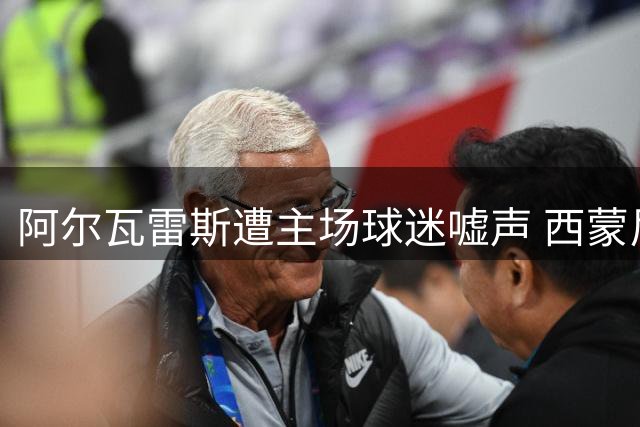 阿尔瓦雷斯遭主场球迷嘘声 西蒙尼回应争议事件